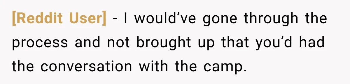 [Reddit User] − I would’ve gone through the process and not brought up that you’d had the conversation with the camp.