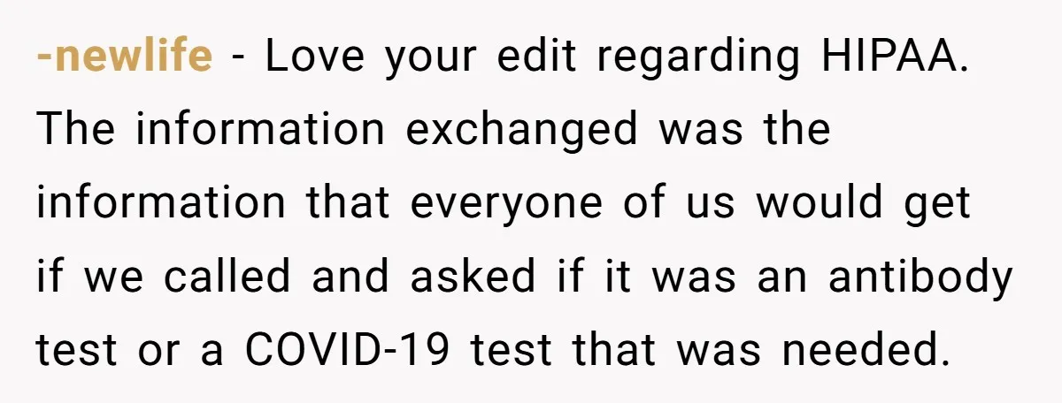 -newlife − Love your edit regarding HIPAA. The information exchanged was the information that everyone of us would get if we called and asked if it was an antibody test...