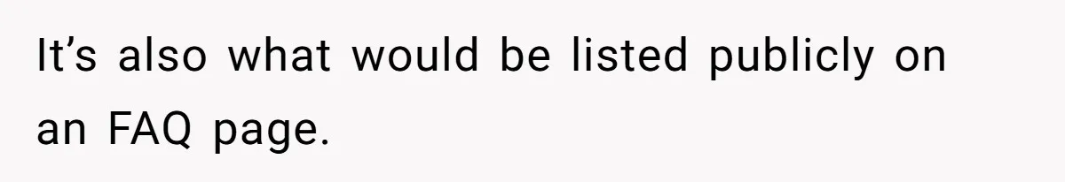 It’s also what would be listed publicly on an FAQ page.