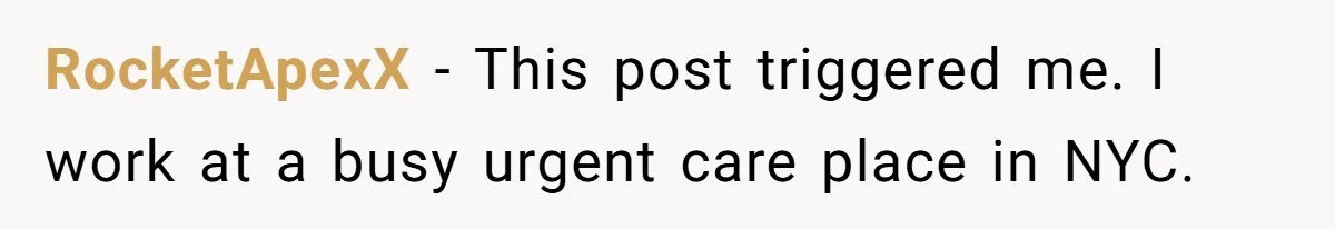 RocketApexX − This post triggered me. I work at a busy urgent care place in NYC.
