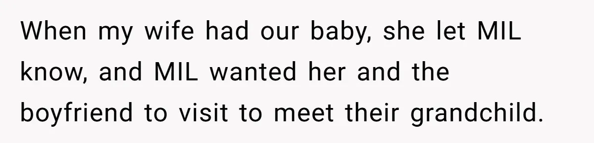 When my wife had our baby, she let MIL know, and MIL wanted her and the boyfriend to visit to meet their grandchild.