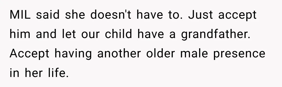 MIL said she doesn't have to. Just accept him and let our child have a grandfather. Accept having another older male presence in her life.