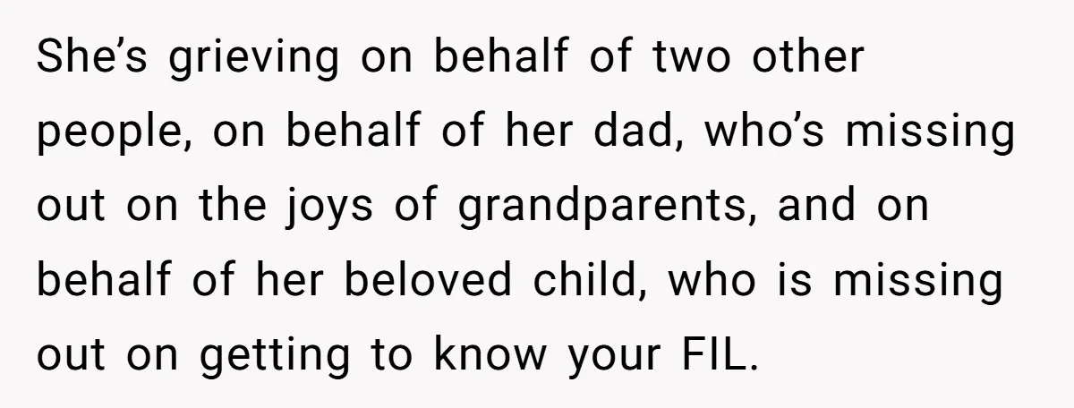 She’s grieving on behalf of two other people, on behalf of her dad, who’s missing out on the joys of grandparents, and on behalf of her beloved child, who is...
