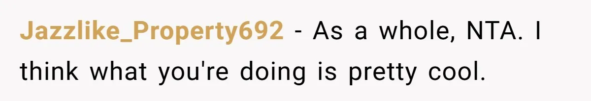 Jazzlike_Property692 − As a whole, NTA. I think what you're doing is pretty cool.