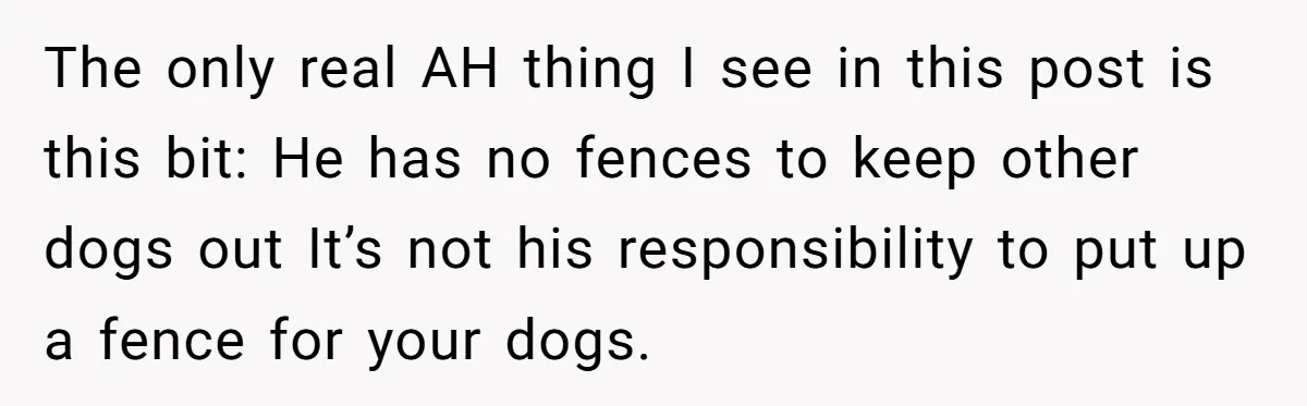 The only real AH thing I see in this post is this bit: He has no fences to keep other dogs out It’s not his responsibility to put up a...