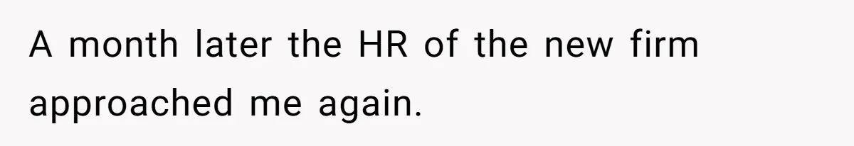 A month later the HR of the new firm approached me again.