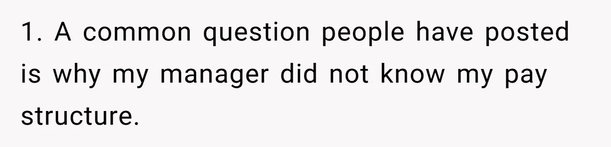 1. A common question people have posted is why my manager did not know my pay structure.