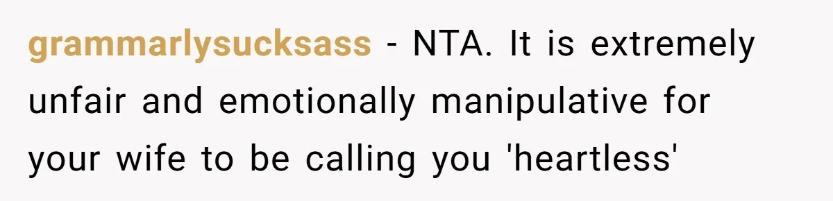 grammarlysucksass − NTA. It is extremely unfair and emotionally manipulative for your wife to be calling you 'heartless'