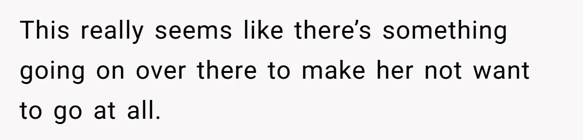 Daughter Avoids Seeing Mom, Dad Forces Her To Do So Without Looking Into The True Reasons This really seems like there’s something going on over there to make her not want to go at all.