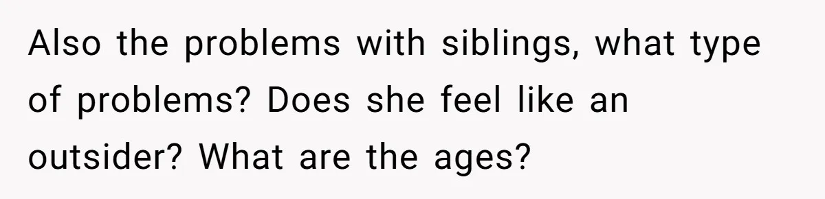 Daughter Avoids Seeing Mom, Dad Forces Her To Do So Without Looking Into The True Reasons Also the problems with siblings, what type of problems? Does she feel like an outsider? What are the ages?