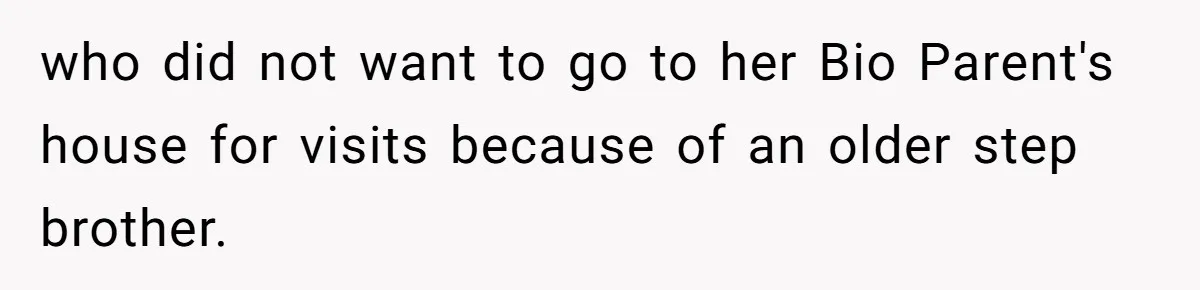 Daughter Avoids Seeing Mom, Dad Forces Her To Do So Without Looking Into The True Reasons who did not want to go to her Bio Parent's house for visits because of an older step brother.