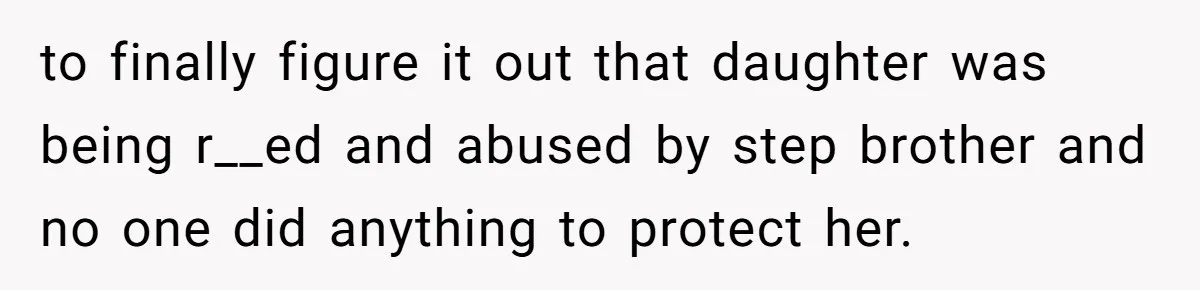 Daughter Avoids Seeing Mom, Dad Forces Her To Do So Without Looking Into The True Reasons to finally figure it out that daughter was being r__ed and abused by step brother and no one did anything to protect her.