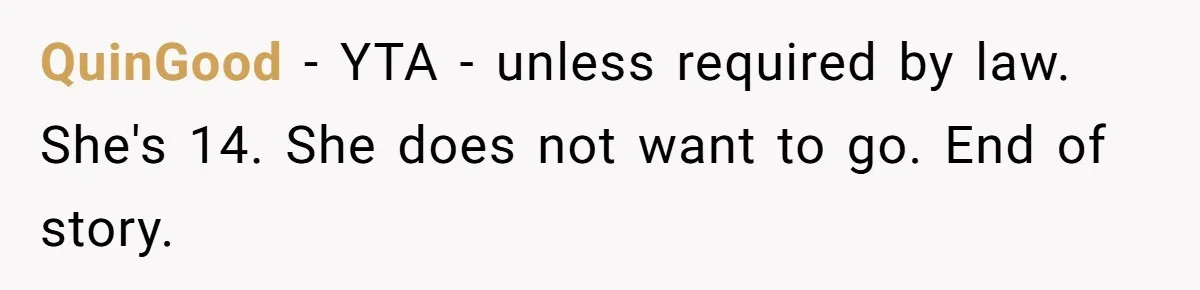 Daughter Avoids Seeing Mom, Dad Forces Her To Do So Without Looking Into The True Reasons QuinGood − YTA - unless required by law. She's 14. She does not want to go. End of story.