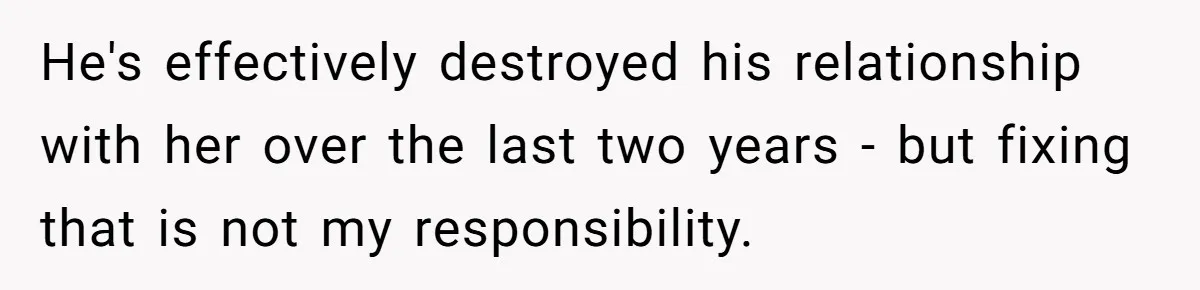 Daughter Avoids Seeing Mom, Dad Forces Her To Do So Without Looking Into The True Reasons He's effectively destroyed his relationship with her over the last two years - but fixing that is not my responsibility.