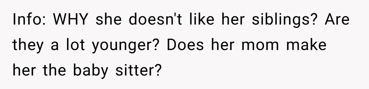 Daughter Avoids Seeing Mom, Dad Forces Her To Do So Without Looking Into The True Reasons Info: WHY she doesn't like her siblings? Are they a lot younger? Does her mom make her the baby sitter?