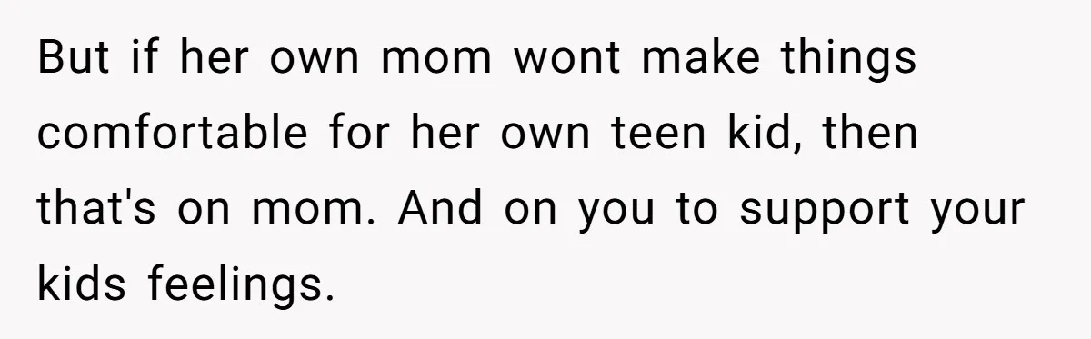 Daughter Avoids Seeing Mom, Dad Forces Her To Do So Without Looking Into The True Reasons But if her own mom wont make things comfortable for her own teen kid, then that's on mom. And on you to support your kids feelings.