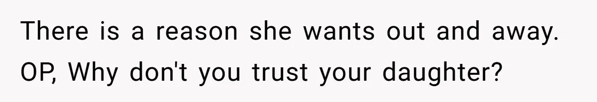 Daughter Avoids Seeing Mom, Dad Forces Her To Do So Without Looking Into The True Reasons There is a reason she wants out and away. OP, Why don't you trust your daughter?