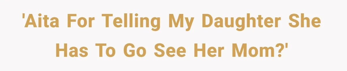 Daughter Avoids Seeing Mom, Dad Forces Her To Do So Without Looking Into The True Reasons 'AITA for telling my daughter she has to go see her mom?'