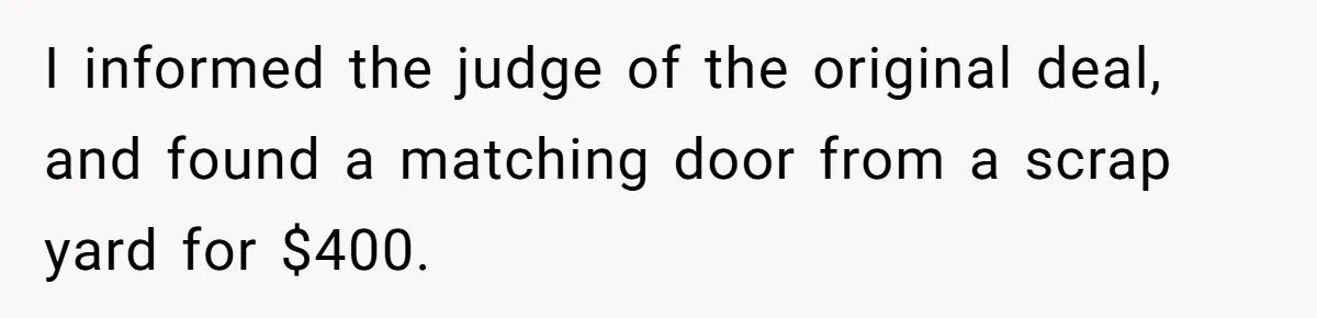 I informed the judge of the original deal, and found a matching door from a scrap yard for $400.