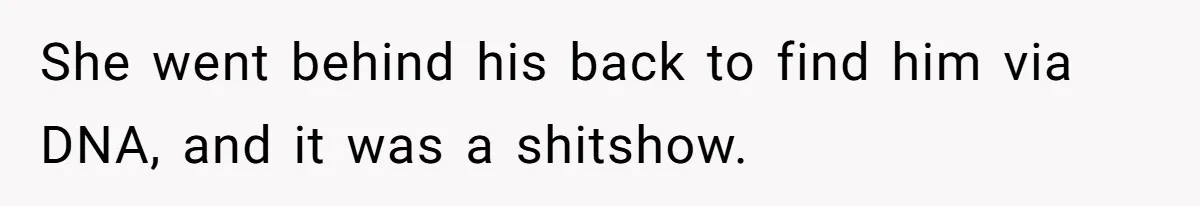 She went behind his back to find him via DNA, and it was a shitshow.