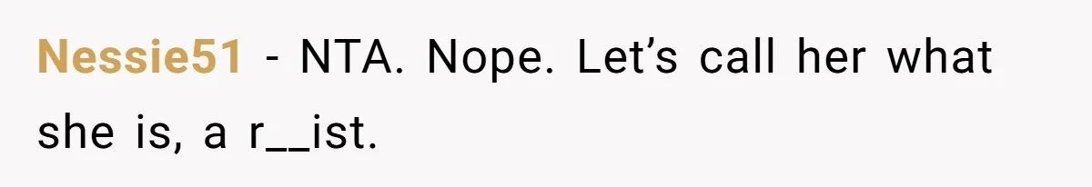 Nessie51 − NTA. Nope. Let’s call her what she is, a r__ist.