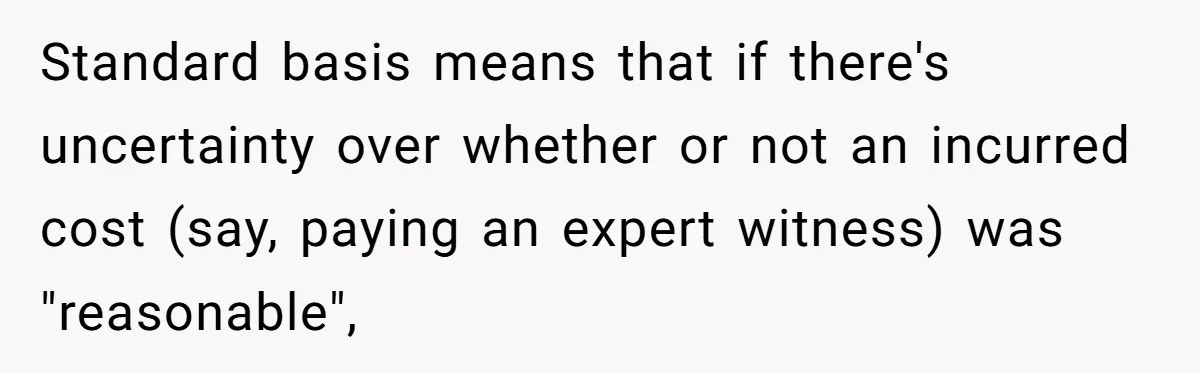 Standard basis means that if there's uncertainty over whether or not an incurred cost (say, paying an expert witness) was "reasonable",