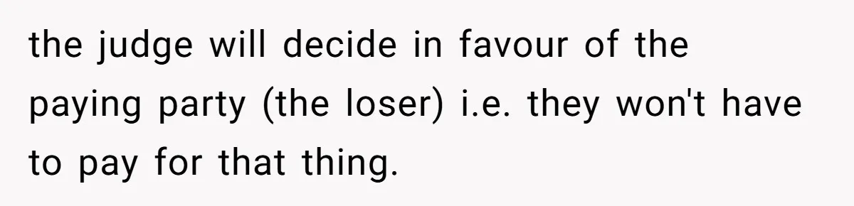 the judge will decide in favour of the paying party (the loser) i.e. they won't have to pay for that thing.