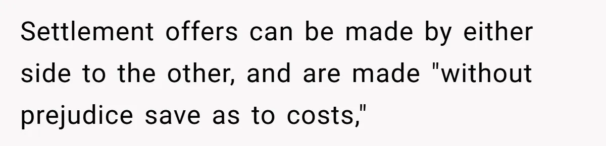 Settlement offers can be made by either side to the other, and are made "without prejudice save as to costs,"