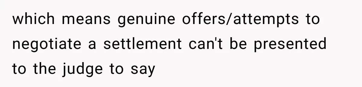 which means genuine offers/attempts to negotiate a settlement can't be presented to the judge to say