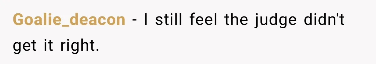 Goalie_deacon − I still feel the judge didn't get it right.