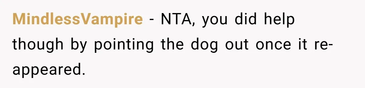 MindlessVampire − NTA, you did help though by pointing the dog out once it re-appeared.