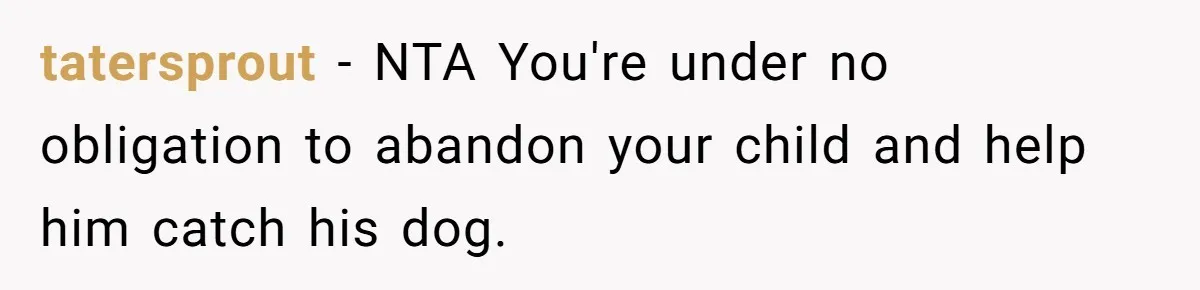 tatersprout − NTA You're under no obligation to abandon your child and help him catch his dog.