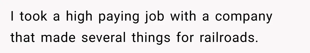 I took a high paying job with a company that made several things for railroads.