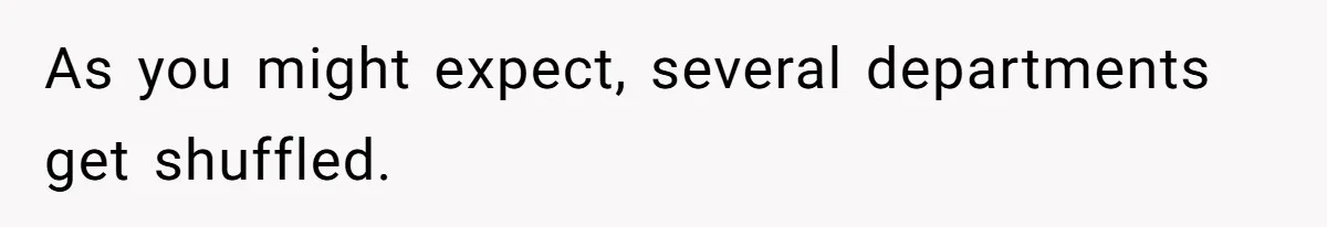 As you might expect, several departments get shuffled.