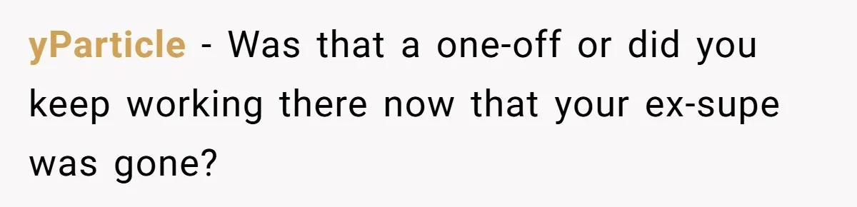yParticle − Was that a one-off or did you keep working there now that your ex-supe was gone?