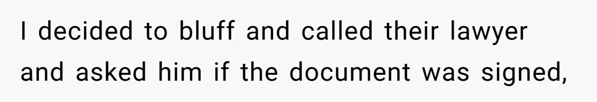 I decided to bluff and called their lawyer and asked him if the document was signed,
