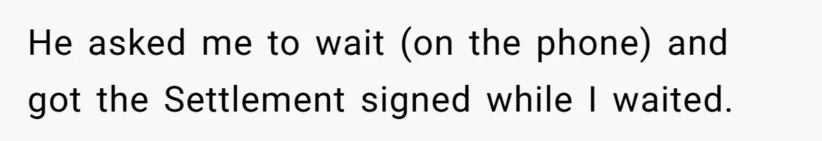He asked me to wait (on the phone) and got the Settlement signed while I waited.
