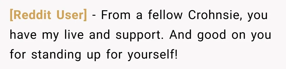 [Reddit User] − From a fellow Crohnsie, you have my live and support. And good on you for standing up for yourself!