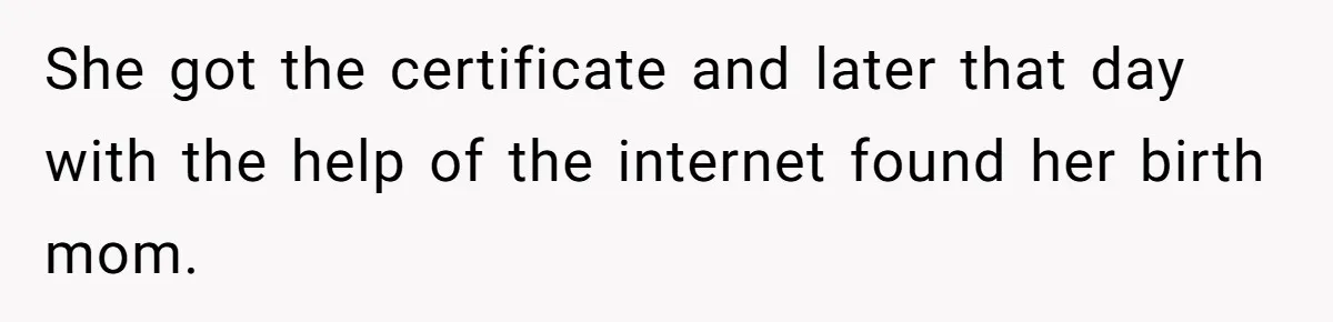 She got the certificate and later that day with the help of the internet found her birth mom.
