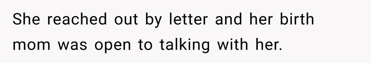 She reached out by letter and her birth mom was open to talking with her.