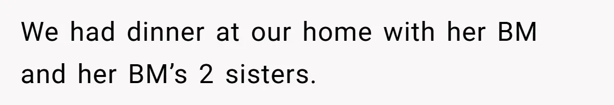 We had dinner at our home with her BM and her BM’s 2 sisters.