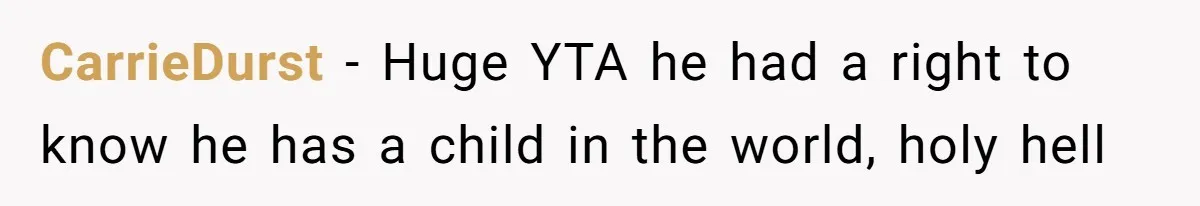 CarrieDurst − Huge YTA he had a right to know he has a child in the world, holy hell
