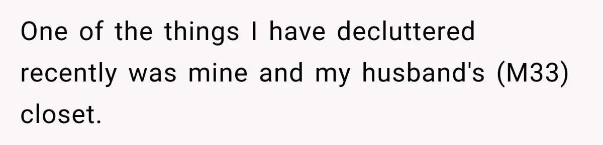 Pregnant Woman Trips Over Suitcase Husband Never Put Away, Husband Accuses Her Of Doing It “On Purpose” One of the things I have decluttered recently was mine and my husband's (M33) closet.