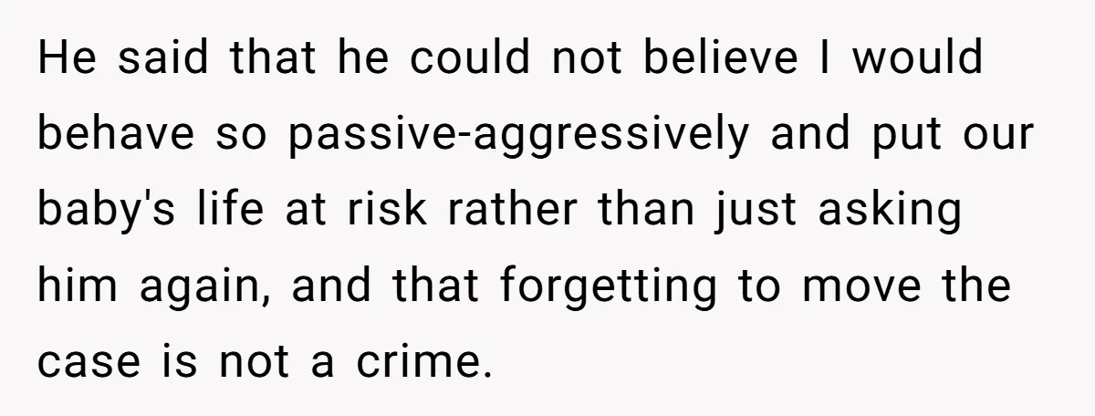 Pregnant Woman Trips Over Suitcase Husband Never Put Away, Husband Accuses Her Of Doing It “On Purpose” He said that he could not believe I would behave so passive-aggressively and put our baby's life at risk rather than just asking him again, and that forgetting to move...