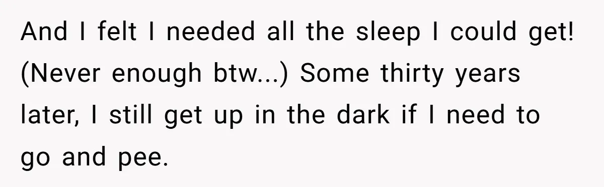 Pregnant Woman Trips Over Suitcase Husband Never Put Away, Husband Accuses Her Of Doing It “On Purpose” And I felt I needed all the sleep I could get! (Never enough btw...) Some thirty years later, I still get up in the dark if I need to go...