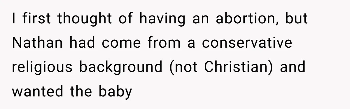 I first thought of having an abortion, but Nathan had come from a conservative religious background (not Christian) and wanted the baby