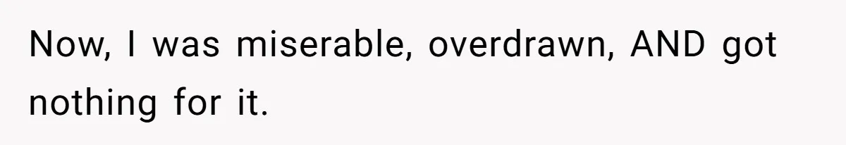 Now, I was miserable, overdrawn, AND got nothing for it.