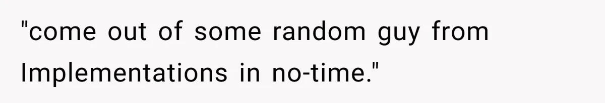 "come out of some random guy from Implementations in no-time."