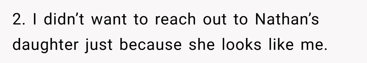 2. I didn’t want to reach out to Nathan’s daughter just because she looks like me.