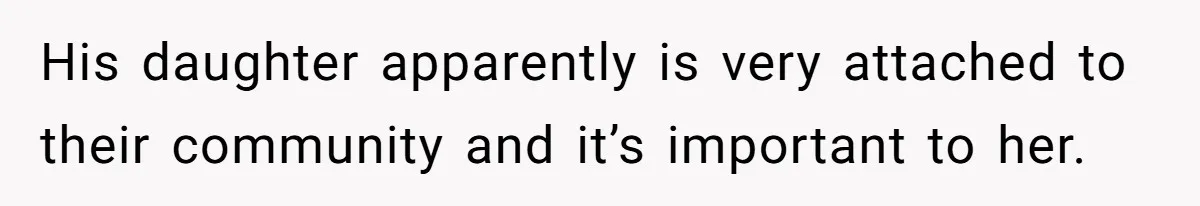 His daughter apparently is very attached to their community and it’s important to her.